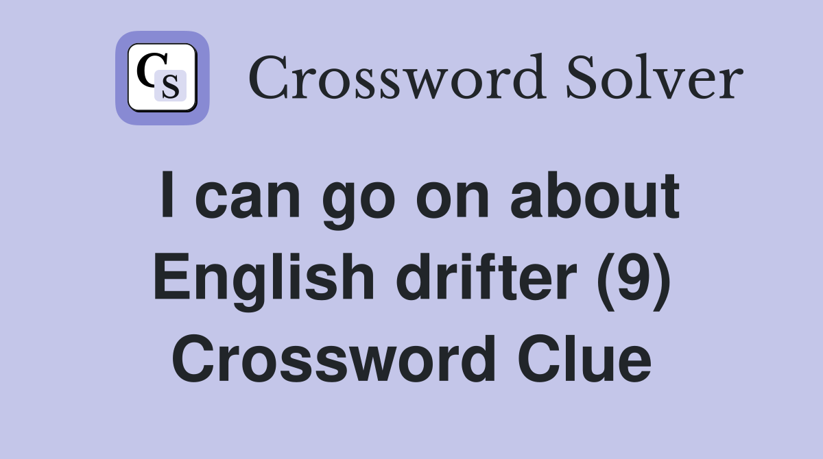 I can go on about English drifter (9) Crossword Clue