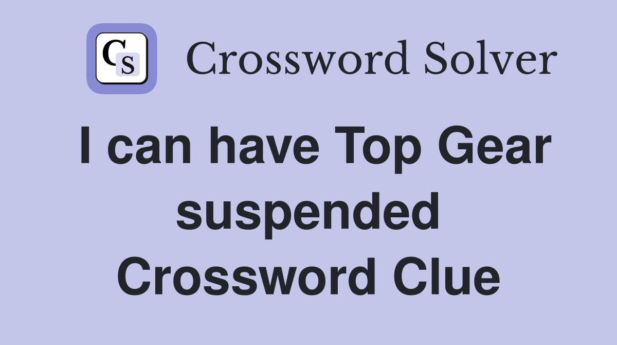I can have Top Gear suspended Crossword Clue