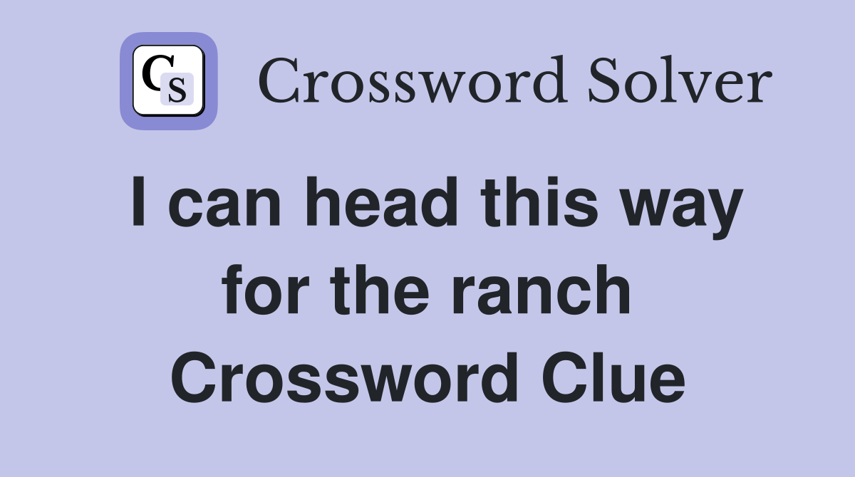 I can head this way for the ranch Crossword Clue