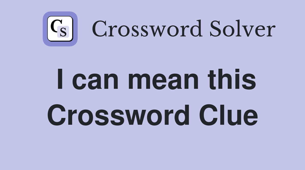 I can mean this Crossword Clue
