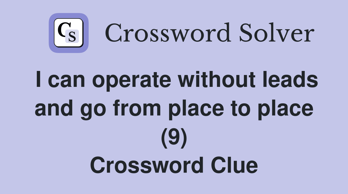 I can operate without leads and go from place to place (9) Crossword Clue