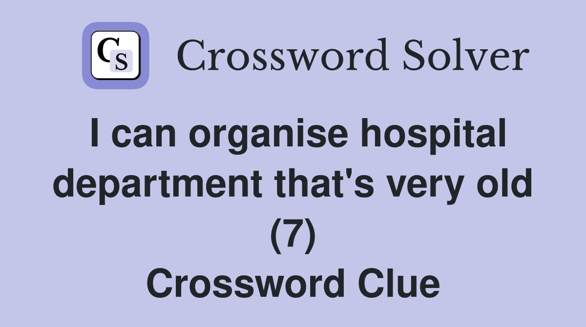 I can organise hospital department that's very old (7) Crossword Clue