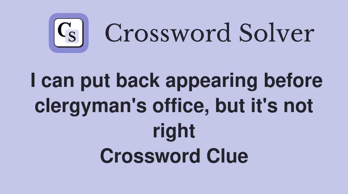 I can put back appearing before clergyman's office, but it's not right Crossword Clue