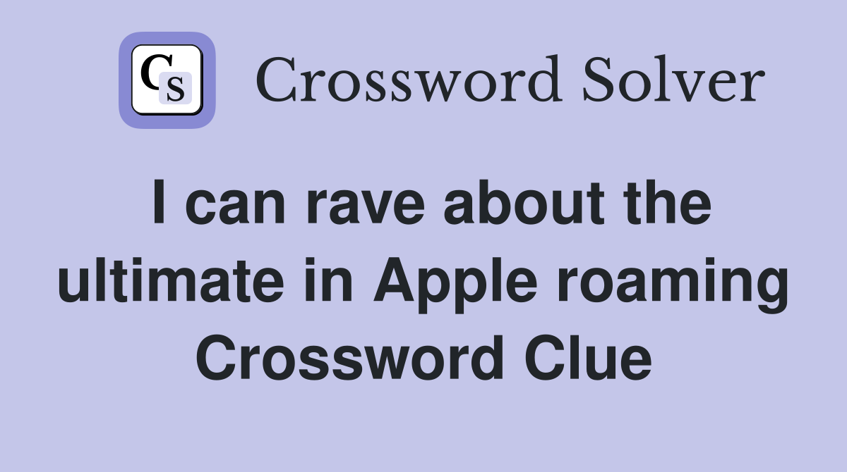 I can rave about the ultimate in Apple roaming Crossword Clue
