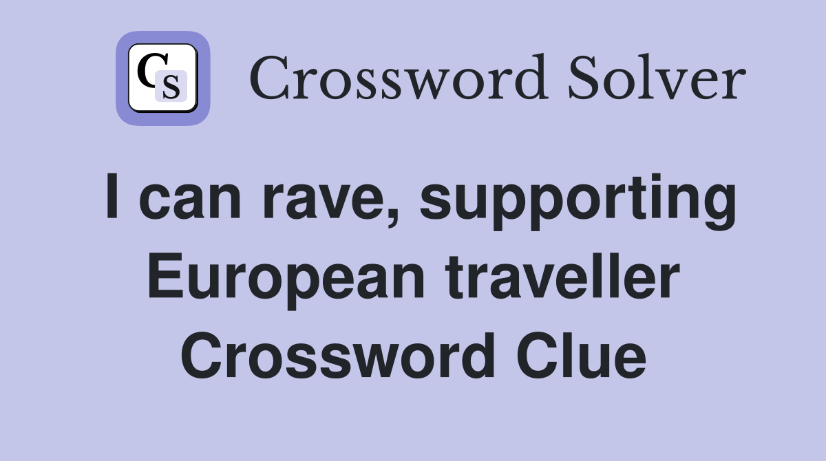 I can rave, supporting European traveller Crossword Clue