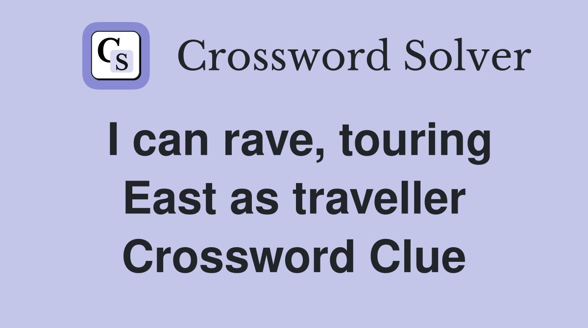 I can rave, touring East as traveller Crossword Clue