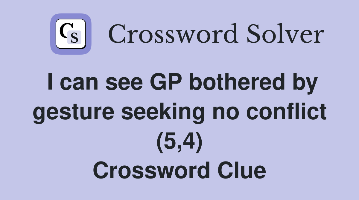 I can see GP bothered by gesture seeking no conflict (5,4) Crossword Clue