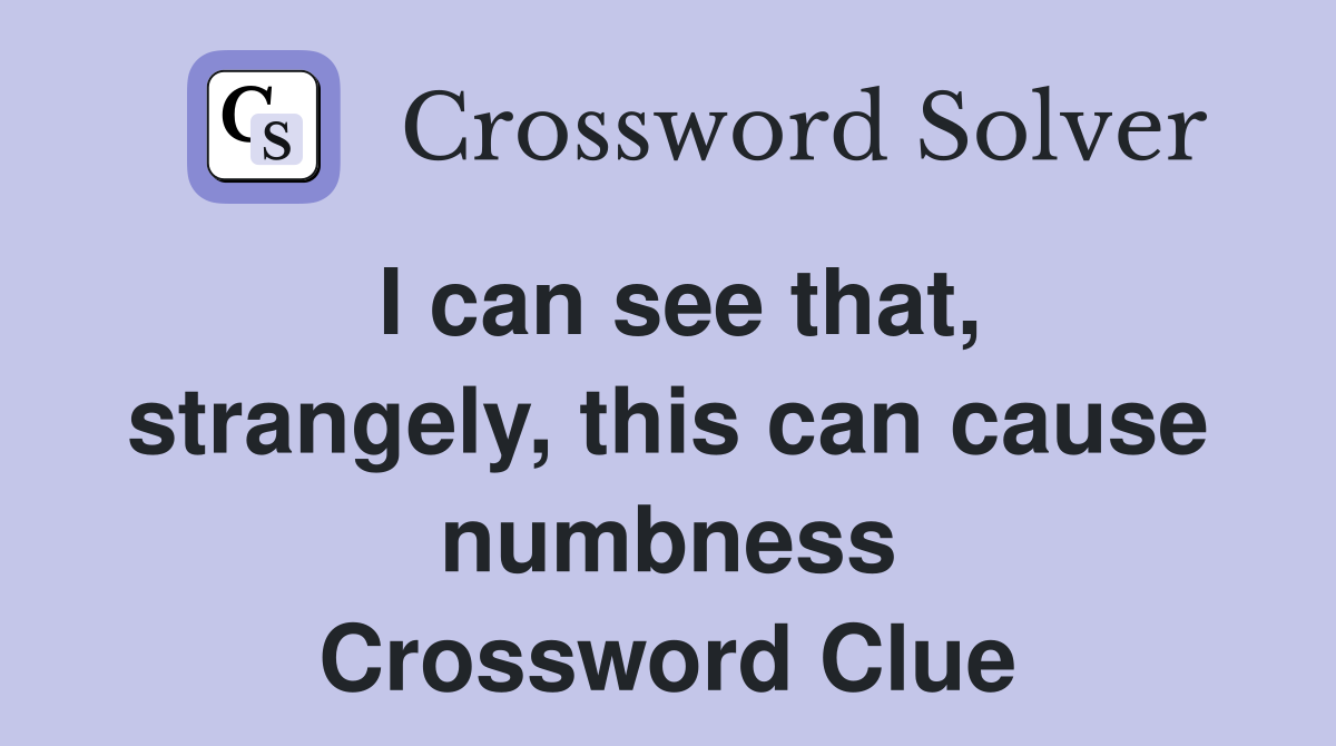 I can see that, strangely, this can cause numbness Crossword Clue
