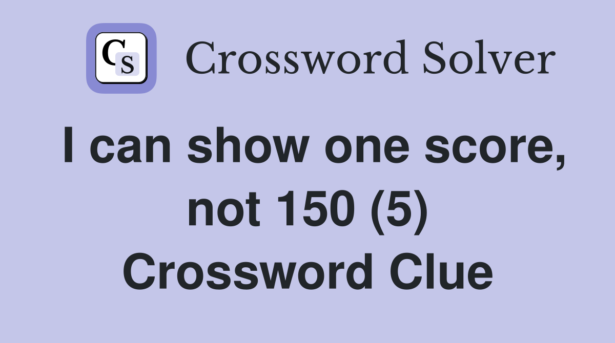 I can show one score, not 150 (5) Crossword Clue