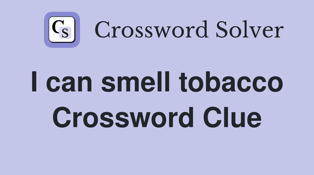 I can smell tobacco  Crossword Clue