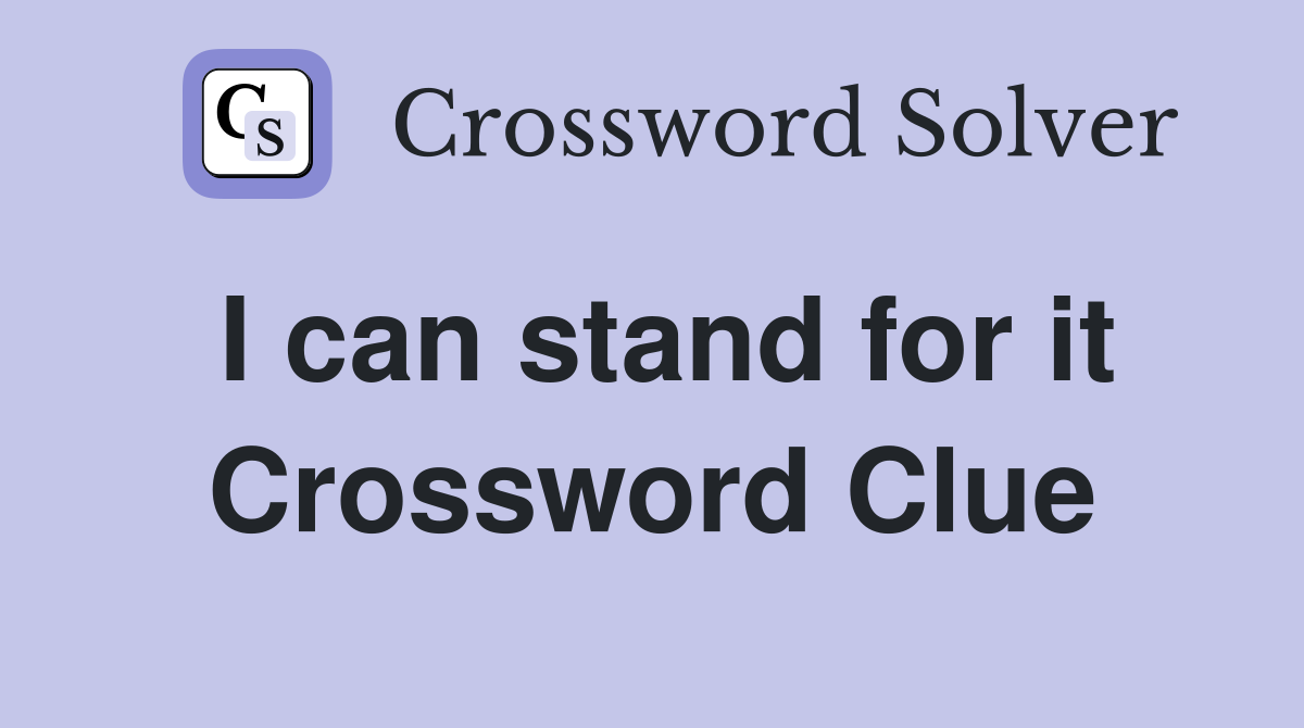 I can stand for it Crossword Clue