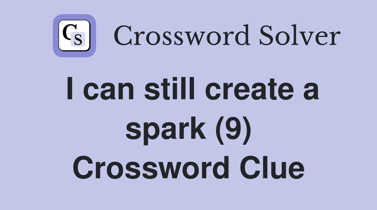 I can still create a spark (9) Crossword Clue