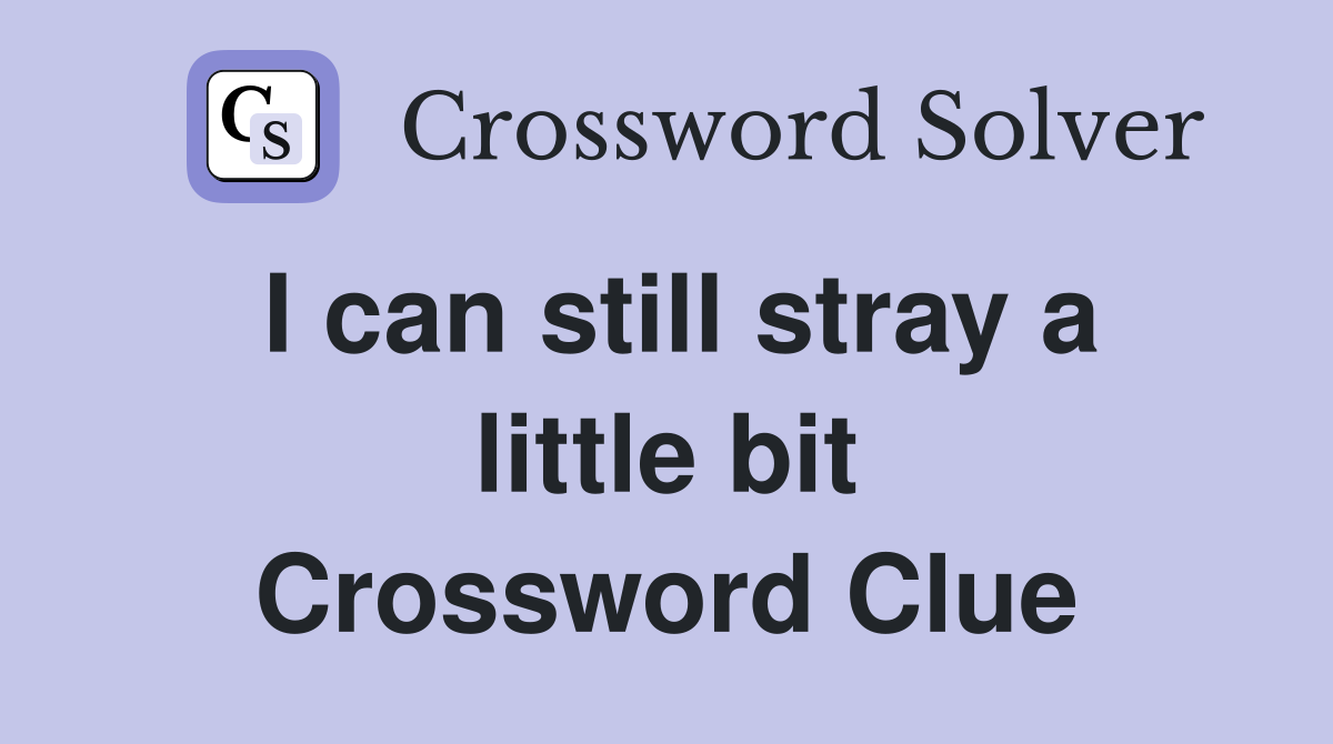 I can still stray a little bit Crossword Clue