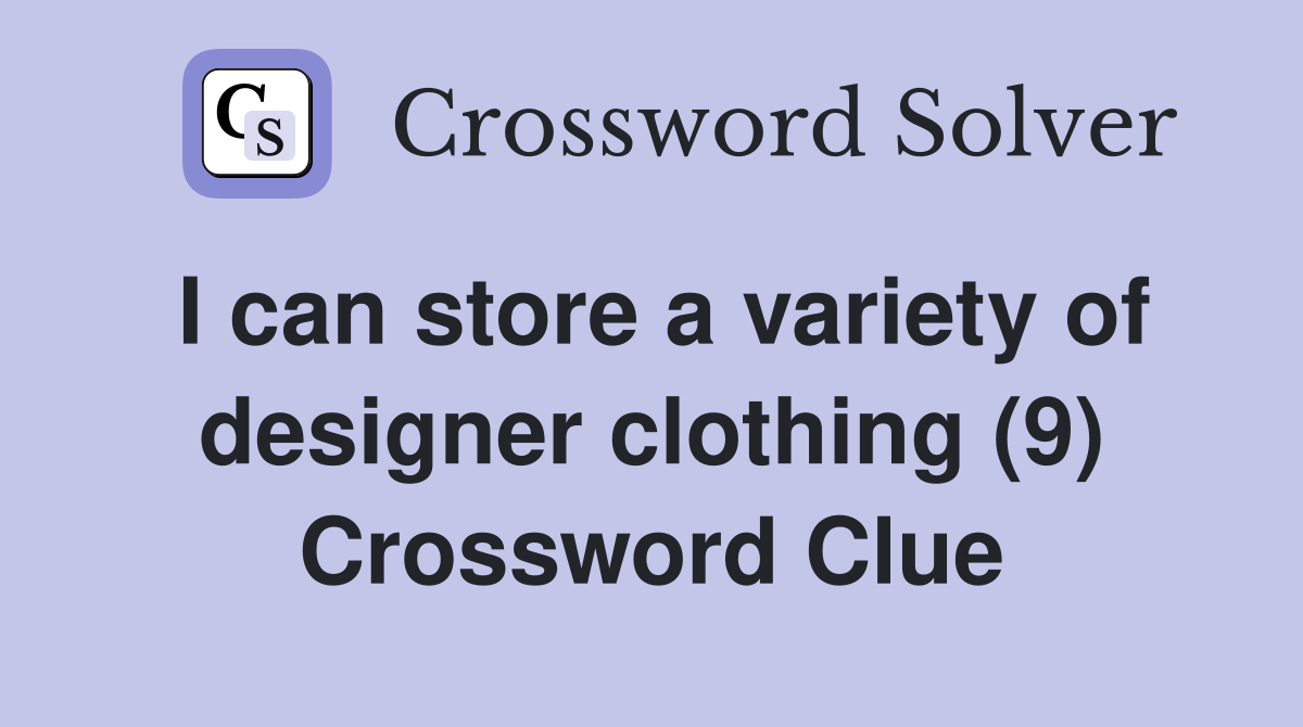 I can store a variety of designer clothing (9) Crossword Clue