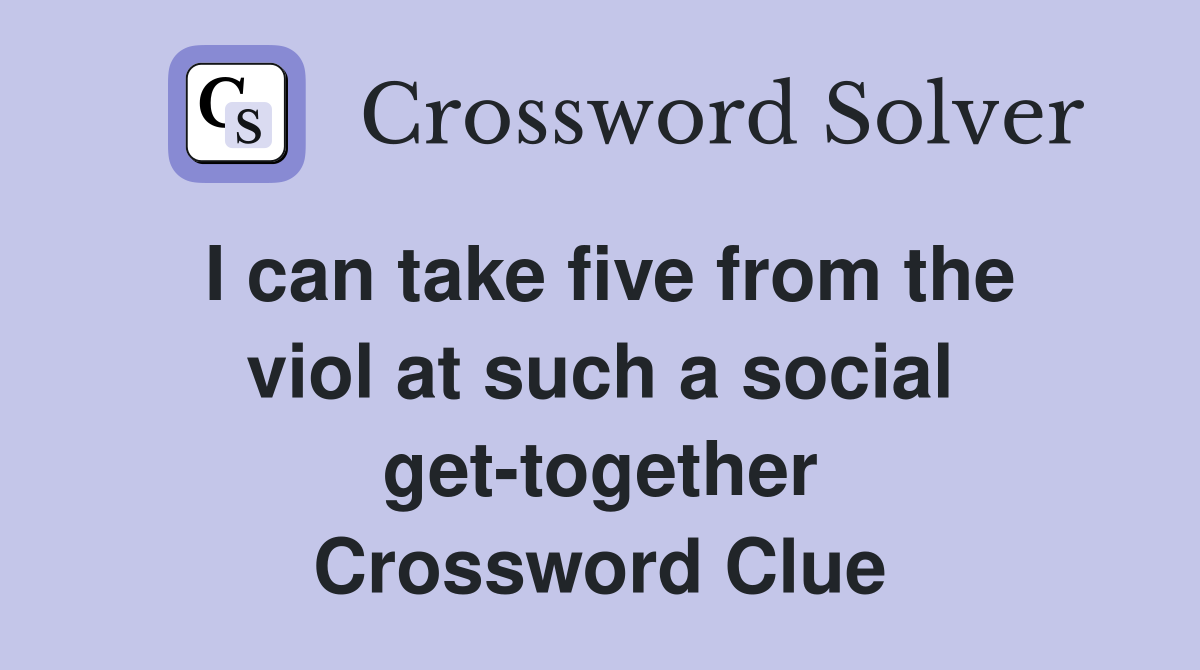 I can take five from the viol at such a social get-together Crossword Clue