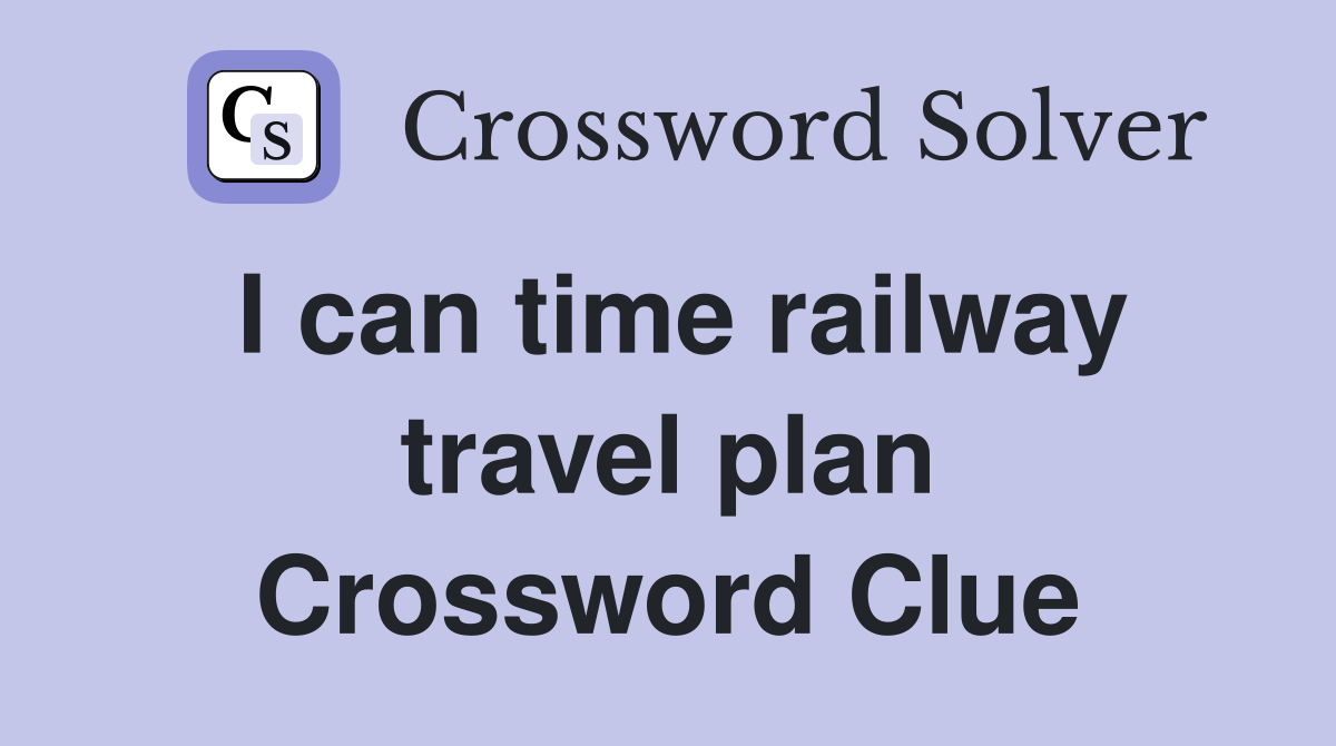 I can time railway travel plan Crossword Clue