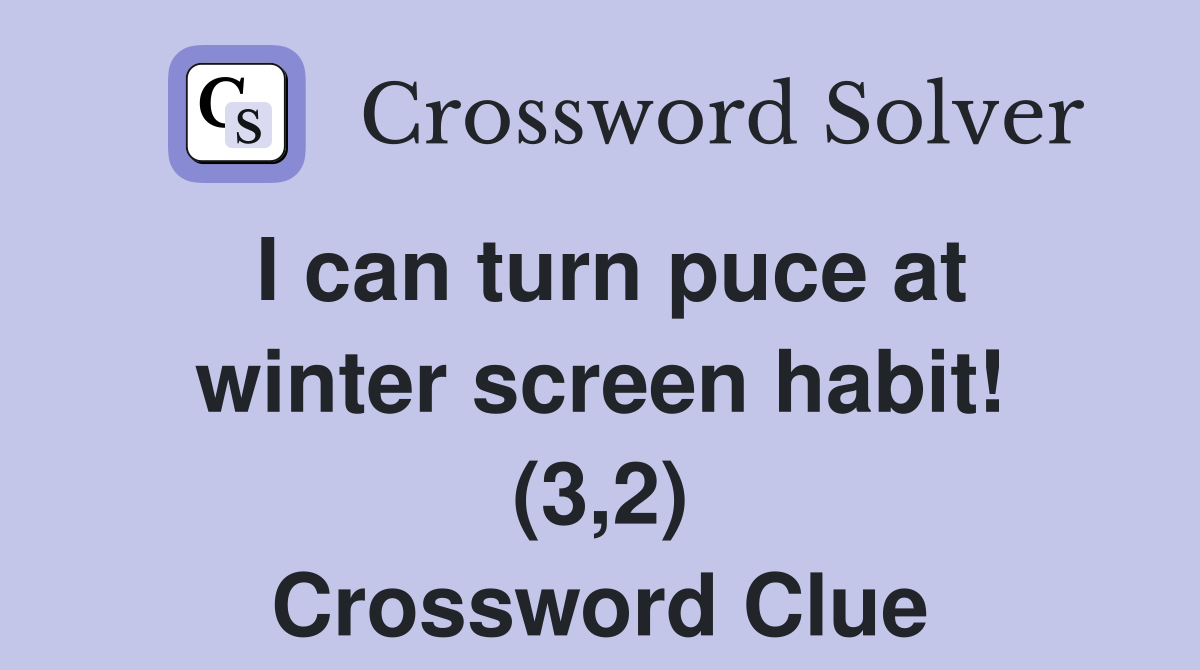 I can turn puce at winter screen habit! (3,2) Crossword Clue