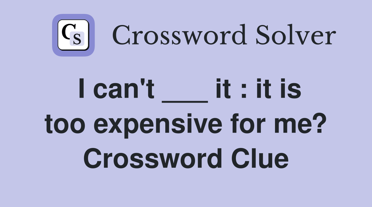 I can't ___ it : it is too expensive for me? Crossword Clue