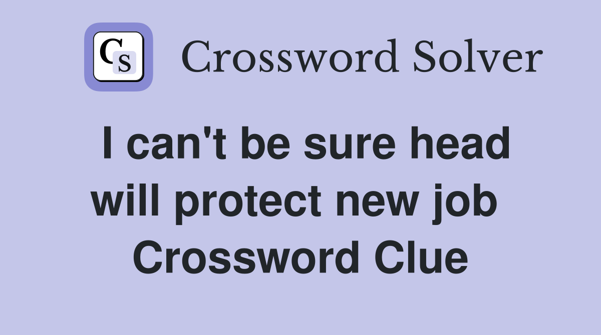 I can't be sure head will protect new job  Crossword Clue
