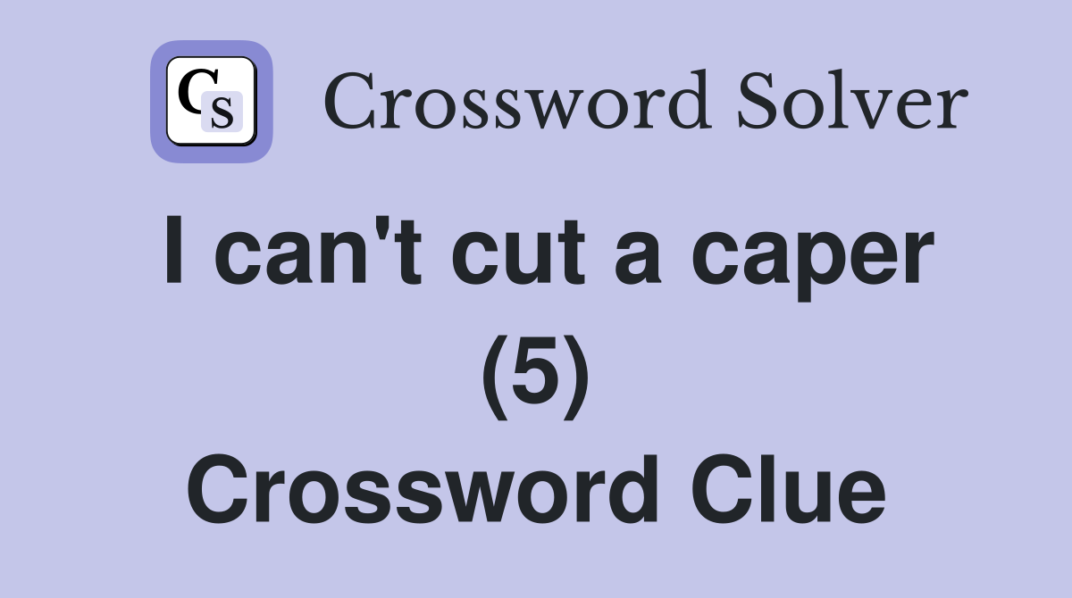 I can't cut a caper (5) Crossword Clue