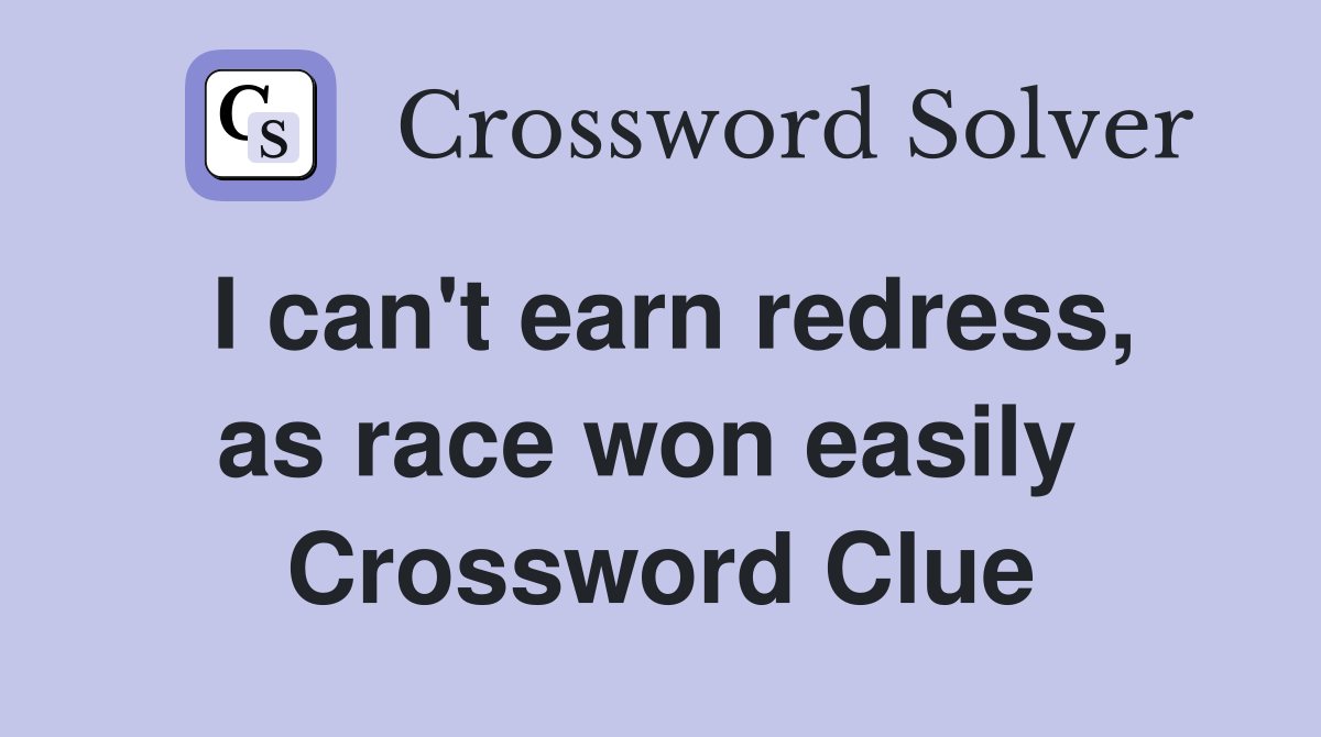 I can't earn redress, as race won easily  Crossword Clue
