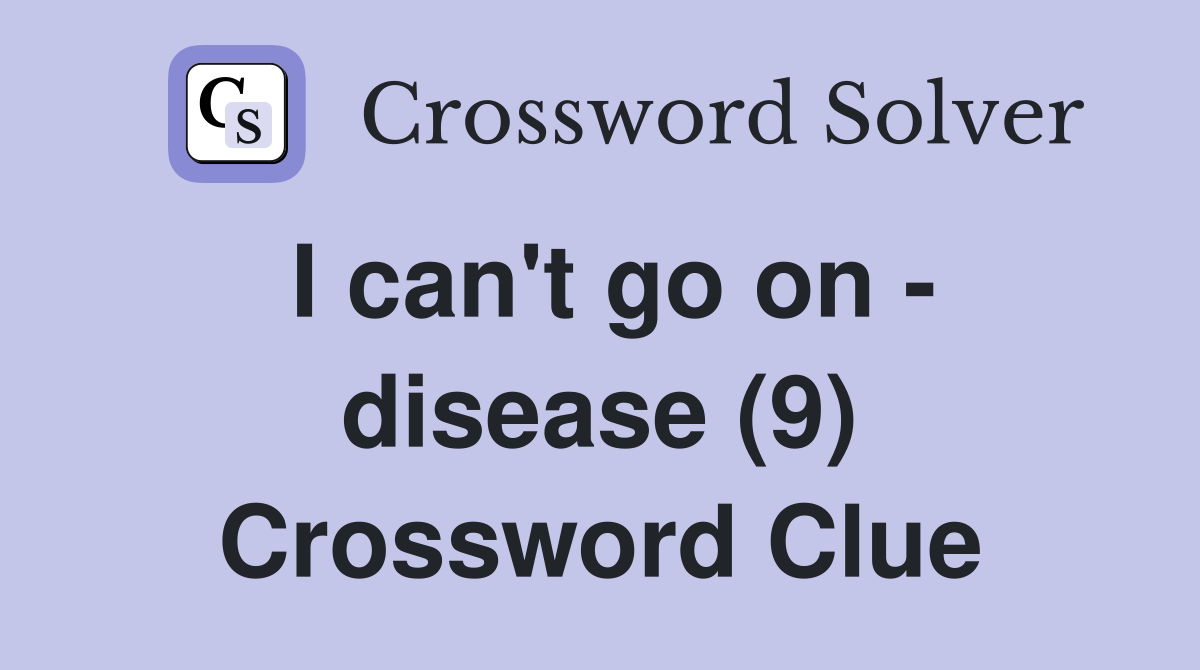 I can't go on - disease (9) Crossword Clue