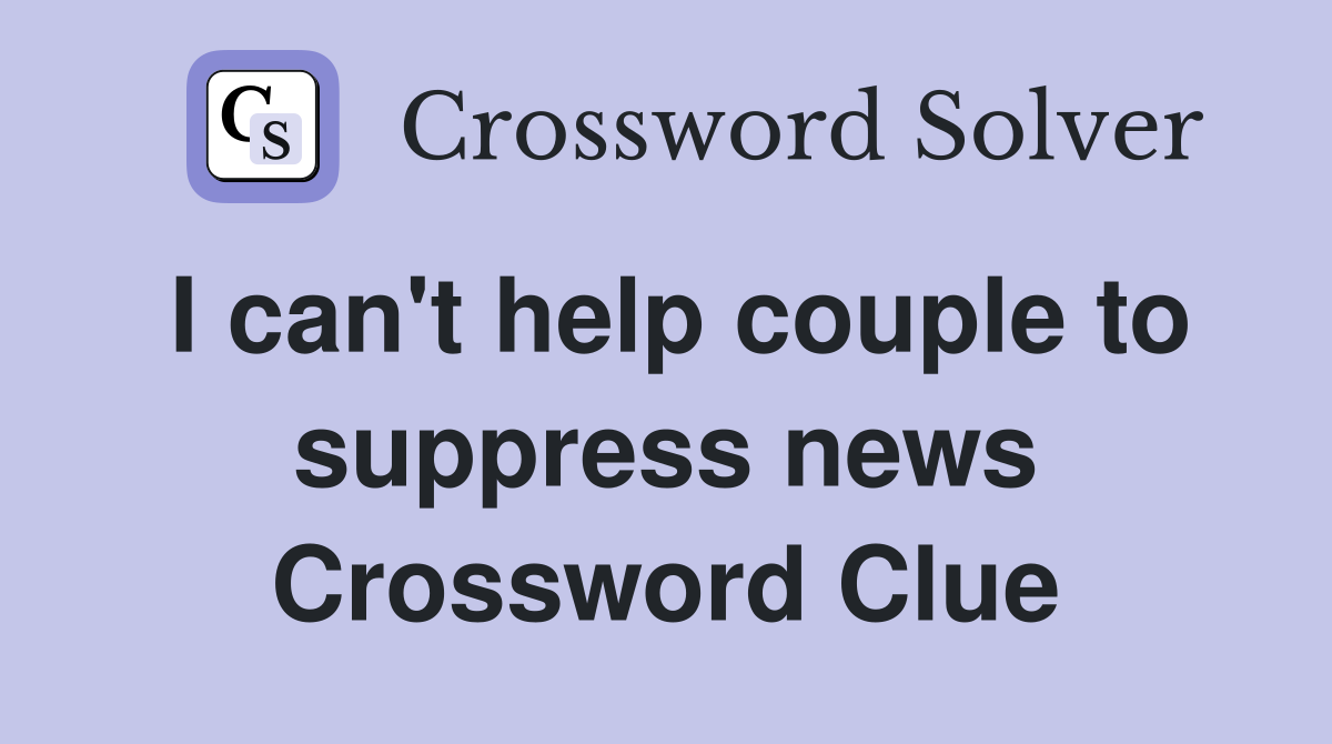 I can't help couple to suppress news Crossword Clue