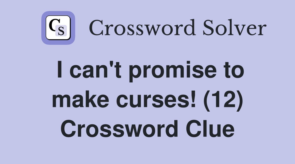 I can't promise to make curses! (12) Crossword Clue