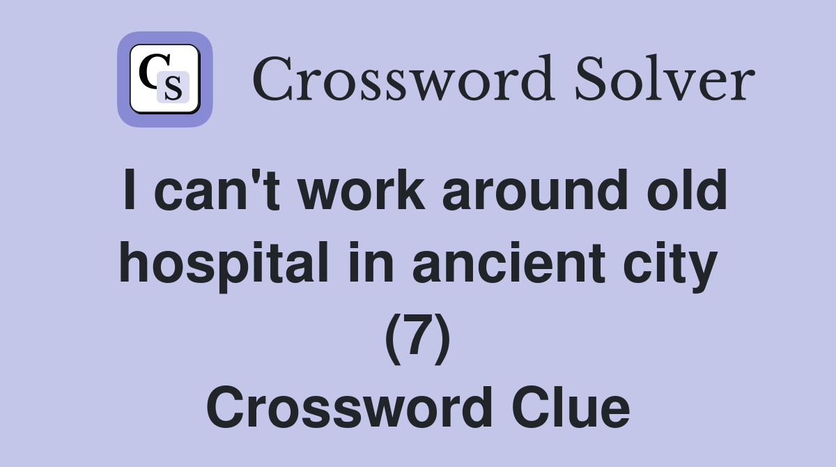 I can't work around old hospital in ancient city (7) Crossword Clue