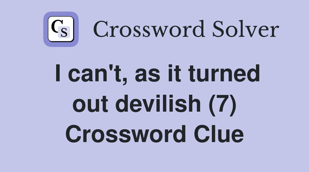 I can't, as it turned out devilish (7) Crossword Clue