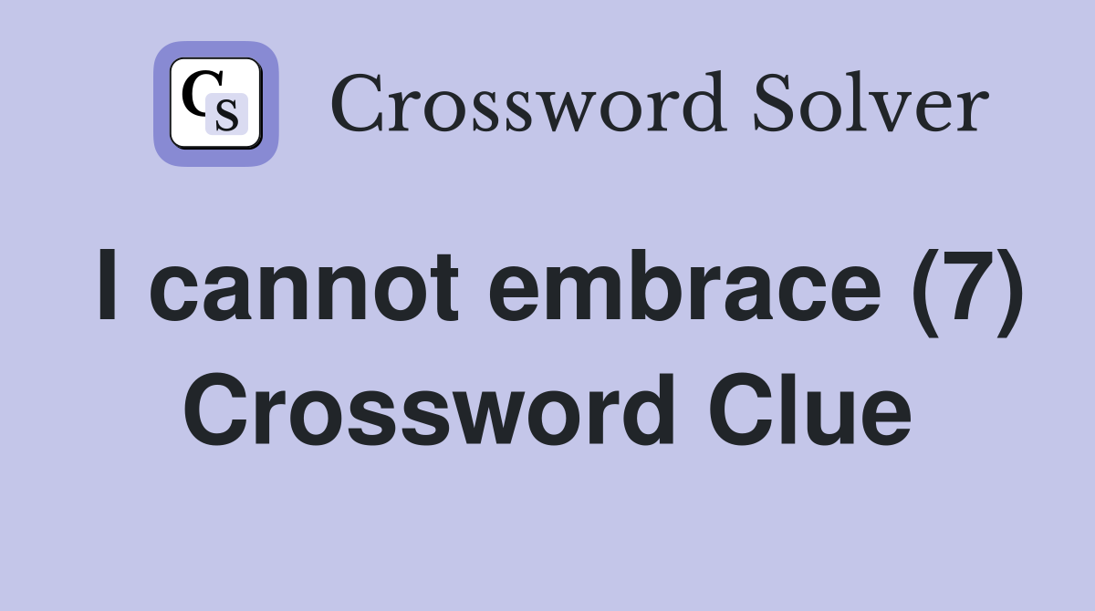 I cannot embrace (7) Crossword Clue