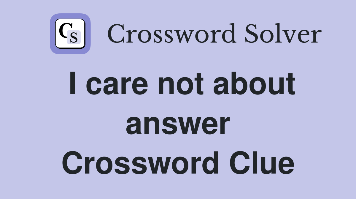 I care not about answer Crossword Clue