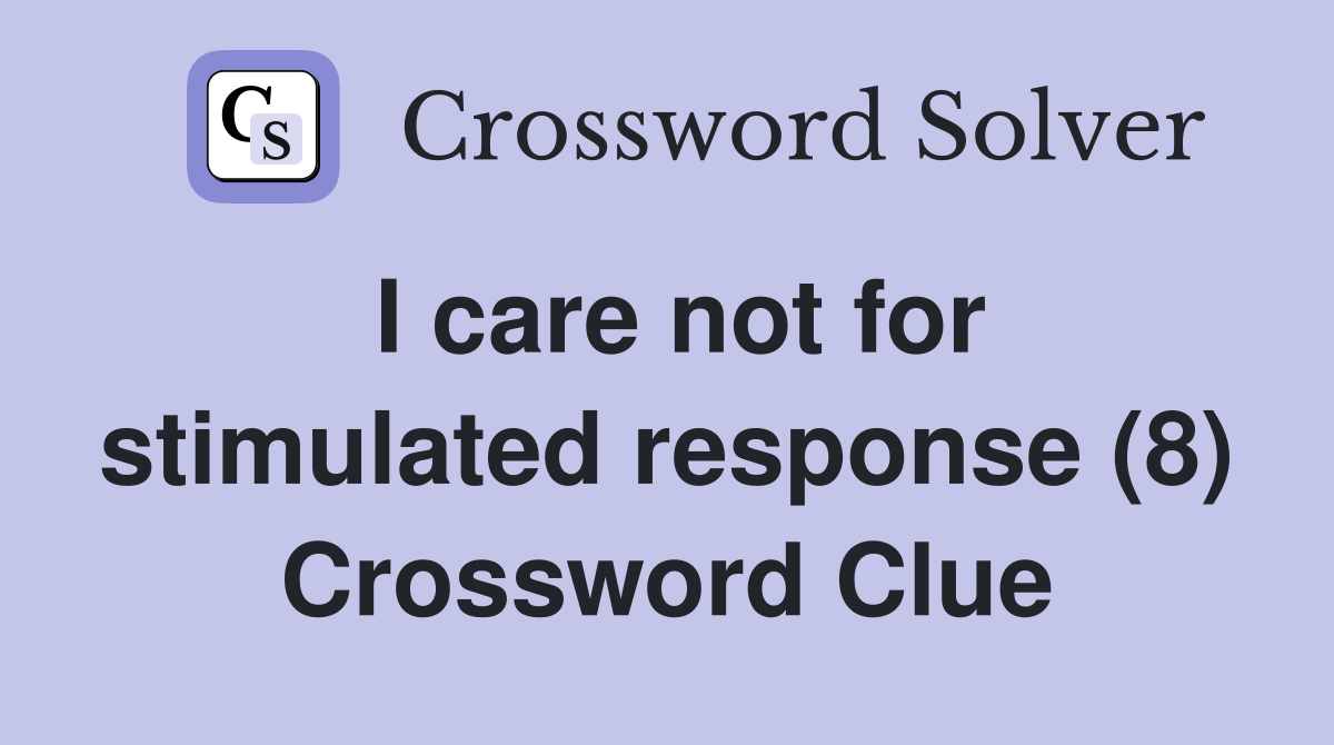 I care not for stimulated response (8) Crossword Clue