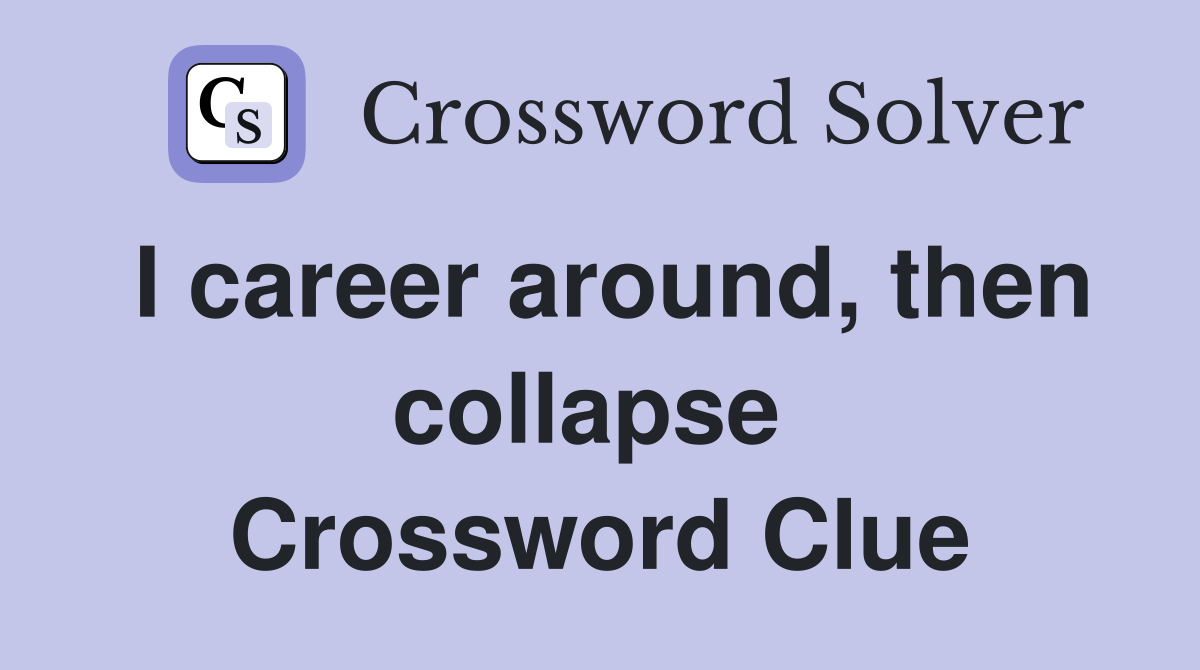 I career around, then collapse  Crossword Clue