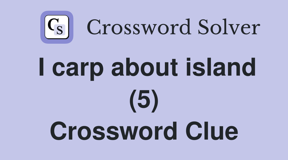 I carp about island (5) Crossword Clue