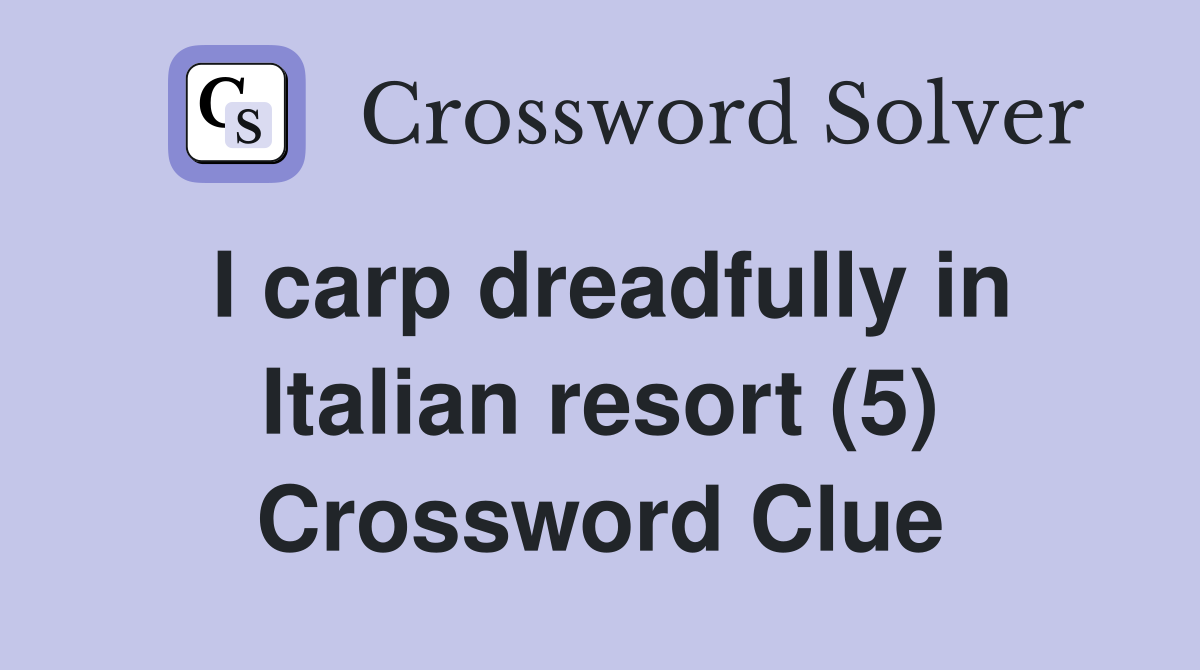 I carp dreadfully in Italian resort (5) Crossword Clue