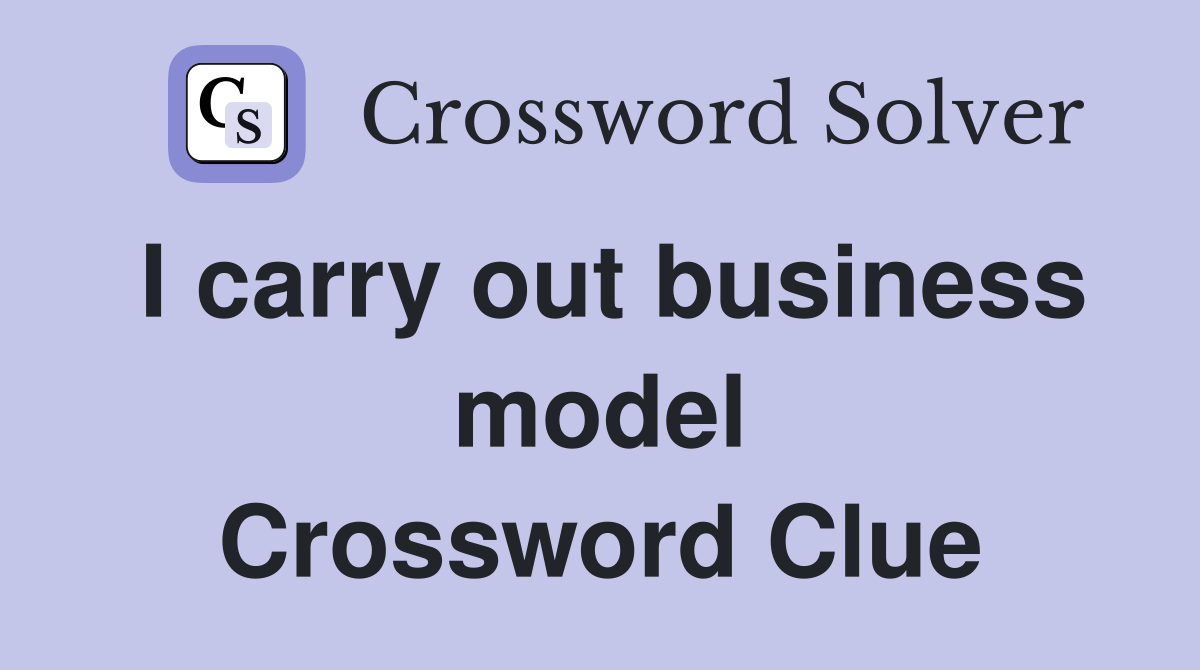 I carry out business model Crossword Clue
