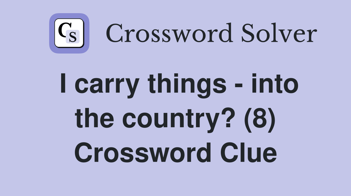 I carry things - into the country? (8) Crossword Clue