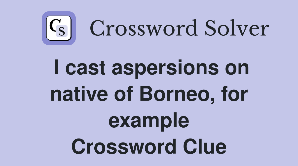 I cast aspersions on native of Borneo, for example Crossword Clue