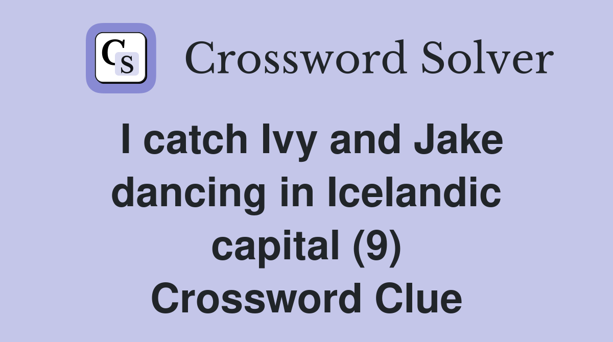 I catch Ivy and Jake dancing in Icelandic capital (9) Crossword Clue