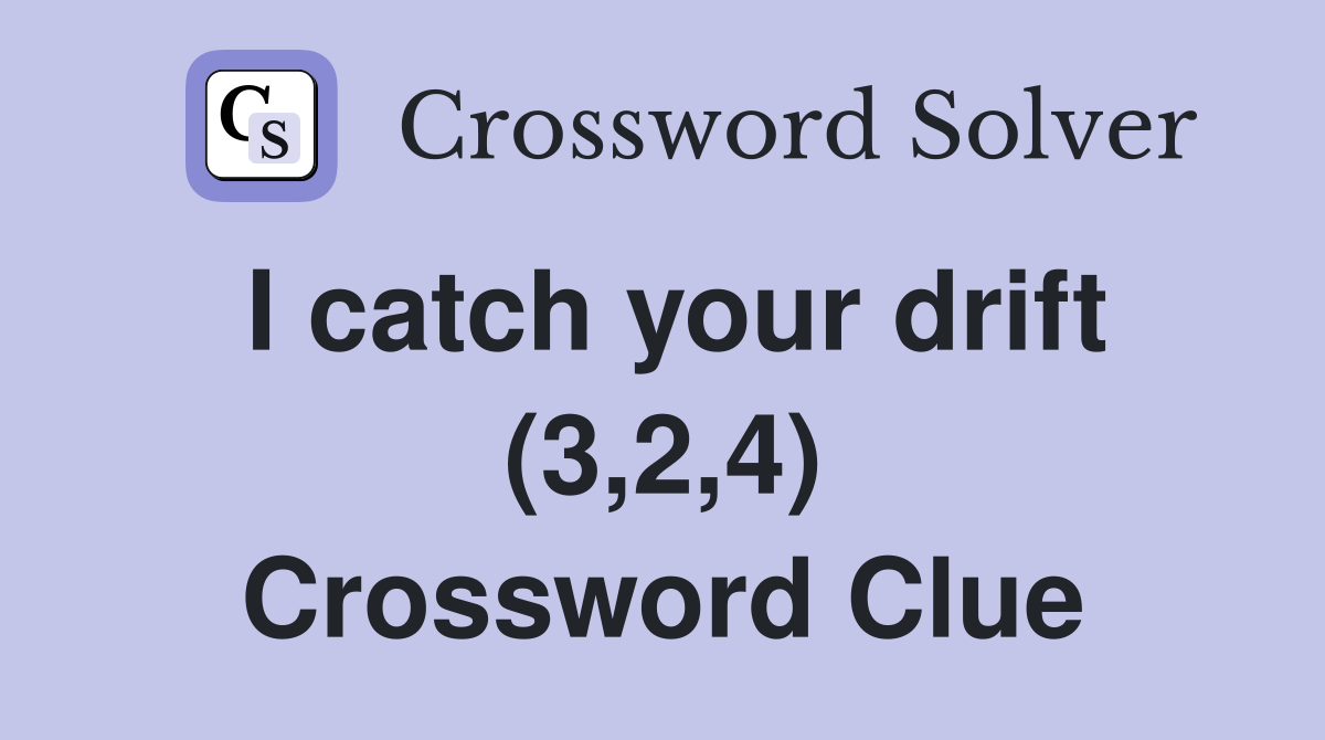 I catch your drift (3,2,4) Crossword Clue