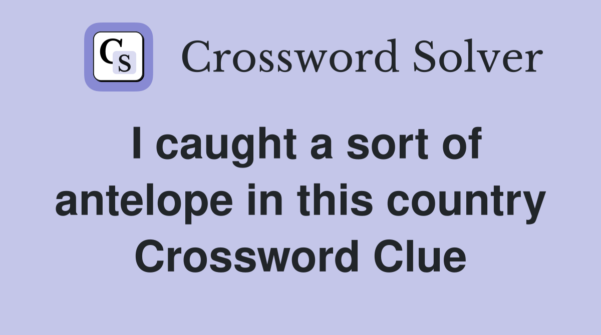 I caught a sort of antelope in this country Crossword Clue