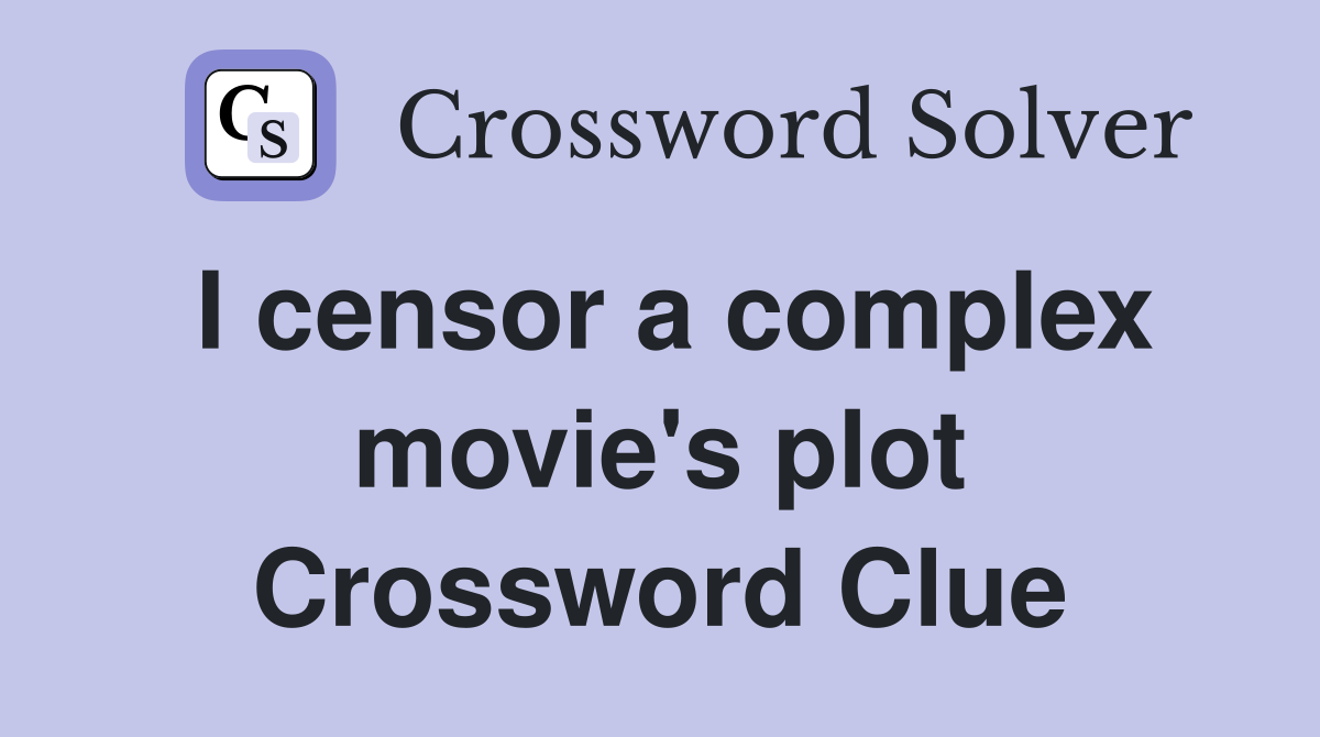 I censor a complex movie's plot Crossword Clue