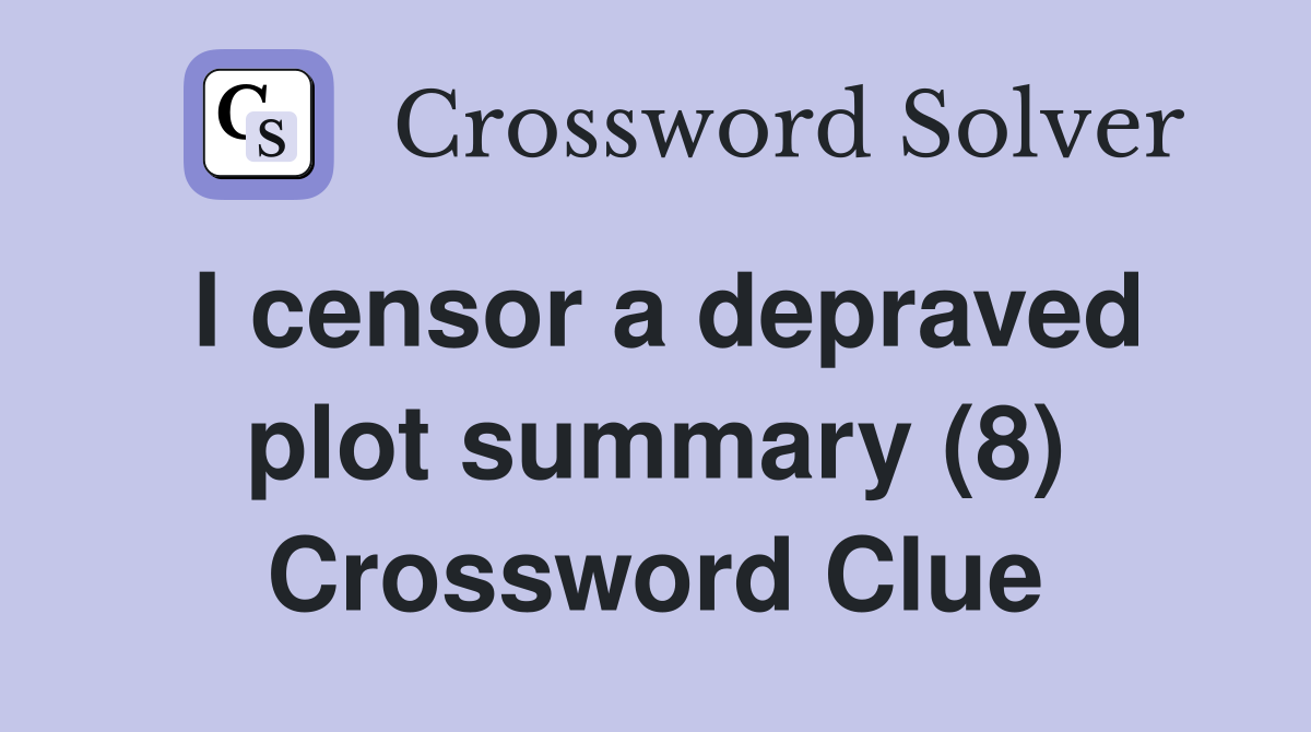 I censor a depraved plot summary (8) Crossword Clue