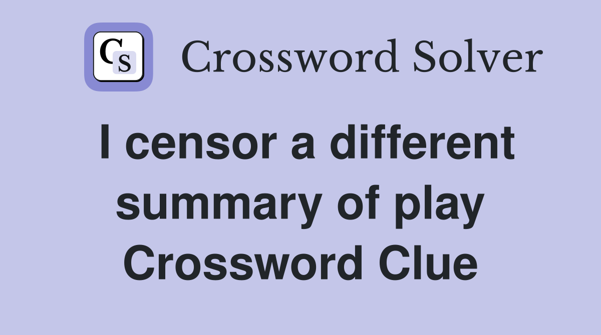 I censor a different summary of play Crossword Clue