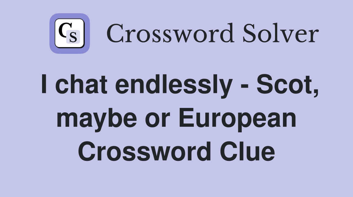 I chat endlessly - Scot, maybe or European Crossword Clue