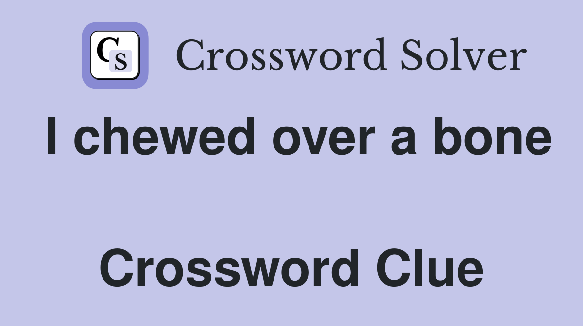 I chewed over a bone  Crossword Clue