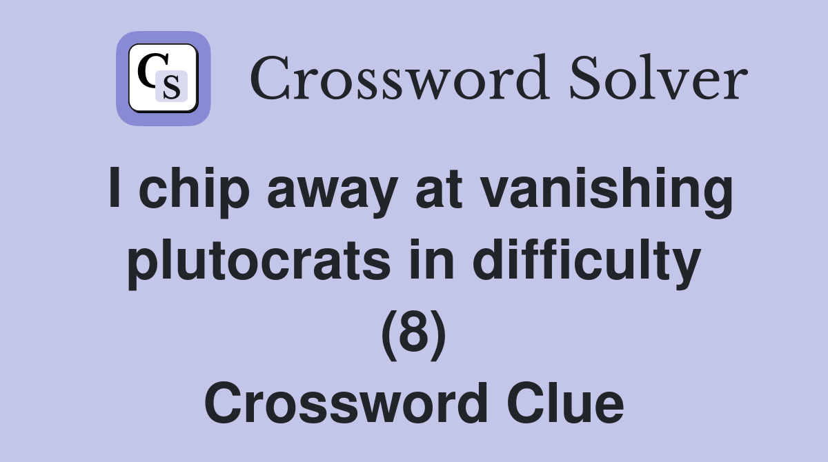 I chip away at vanishing plutocrats in difficulty (8) Crossword Clue