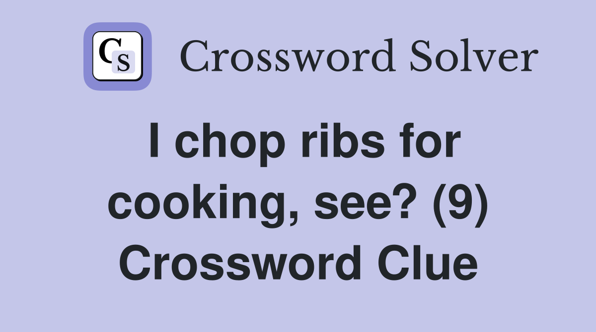 I chop ribs for cooking, see? (9) Crossword Clue
