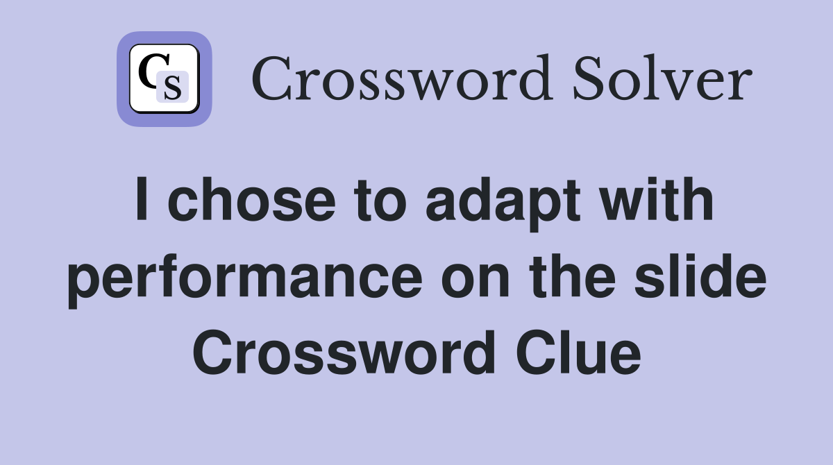 I chose to adapt with performance on the slide Crossword Clue